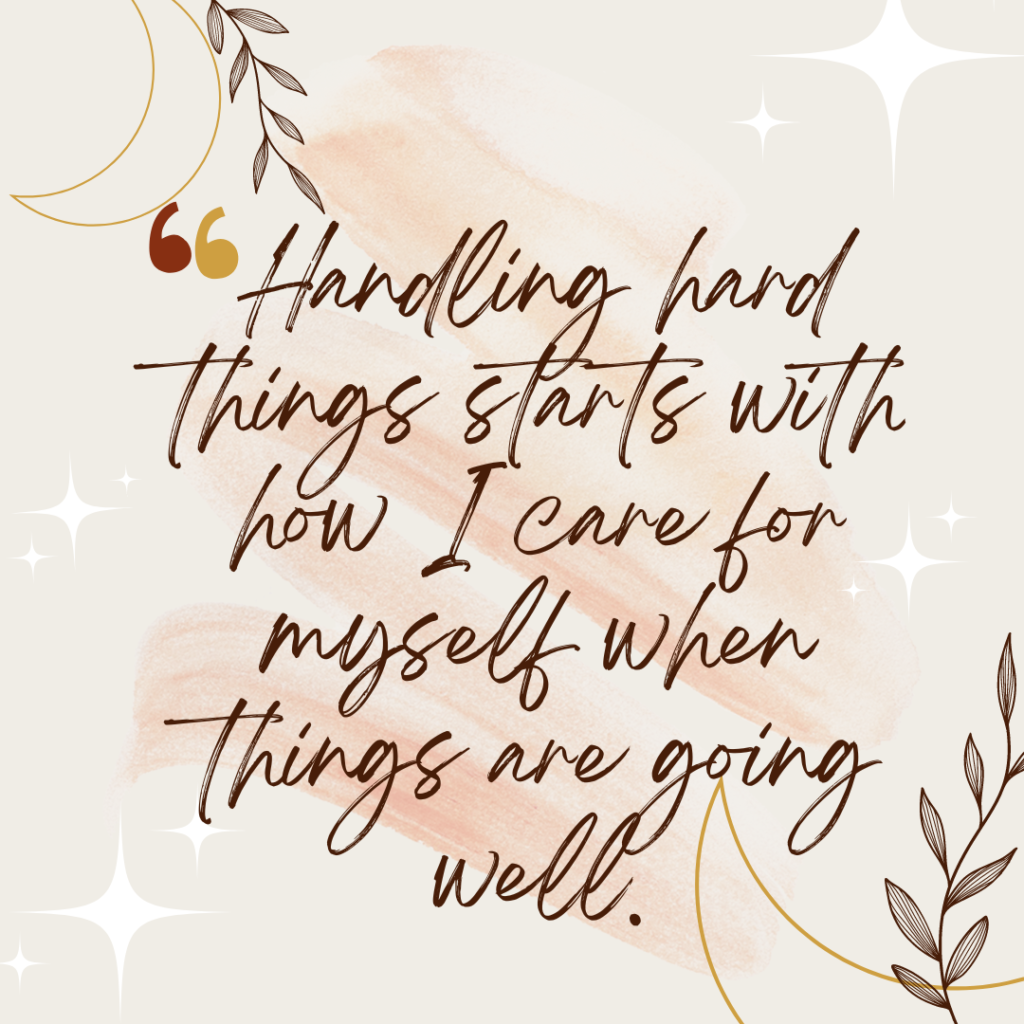 Handling hard things start with how I care for myself when things are not going well - quote about self-care habit 